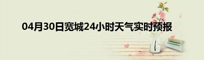 04月30日寬城24小時天氣實時預(yù)報