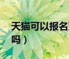 天貓可以報(bào)名雙12嗎（天貓可以報(bào)名雙十二嗎）