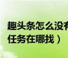 趣頭條怎么沒有下載任務(wù)（蘋果手機(jī)看趣頭條任務(wù)在哪找）