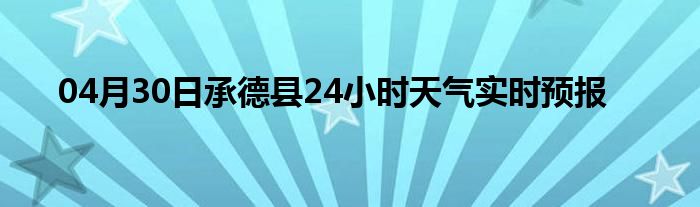 04月30日承德縣24小時天氣實時預報