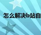 怎么解決b站自動扣費（怎么解決b站限流）