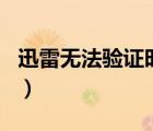 迅雷無法驗證時怎么打開（迅雷無法驗證app）