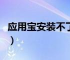應(yīng)用寶安裝不了王者（應(yīng)用寶安裝不了怎么辦）