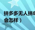 拼多多無人拼單可以發(fā)貨嗎（拼多多無人拼單會怎樣）