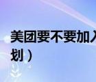 美團要不要加入樂跑（美團要不要加入樂跑計劃）