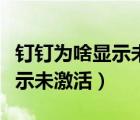 釘釘為啥顯示未激活（下載了釘釘為什么還顯示未激活）