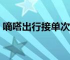 嘀嗒出行接單次數(shù)限制（嘀嗒接單次數(shù)限制）