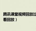 騰訊課堂視頻回放過期了怎么辦（騰訊課堂直播后,幾天可以看回放）