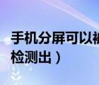 手機分屏可以被檢測到嗎（手機分屏?xí)粫粰z測出）