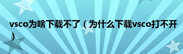vsco為啥下載不了（為什么下載vsco打不開）