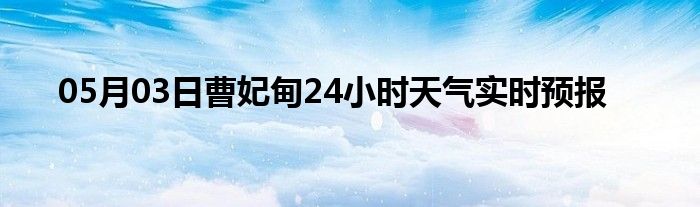 05月03日曹妃甸24小時天氣實時預(yù)報