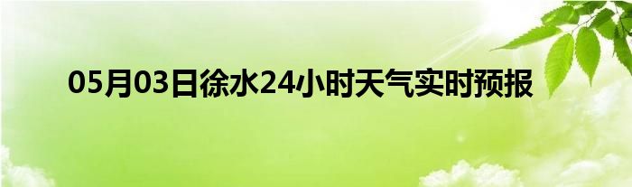 05月03日徐水24小時天氣實時預(yù)報