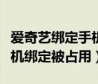 愛奇藝綁定手機(jī)號已被占用怎么辦（愛奇藝手機(jī)綁定被占用）