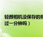輕顏相機沒保存的照片能找回來嗎（輕顏相機錄視頻可以超過一分鐘嗎）
