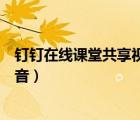 釘釘在線課堂共享視頻沒有聲音（釘釘共享屏幕視頻沒有聲音）