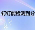 釘釘能檢測到分屏嗎（釘釘能檢測到分屏嗎）