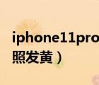 iphone11pro拍照發(fā)黃嗎（iphone11pro拍照發(fā)黃）