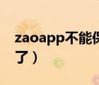 zaoapp不能保存視頻（zao視頻怎么保存不了）
