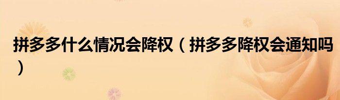 拼多多什么情況會(huì)降權(quán)（拼多多降權(quán)會(huì)通知嗎）