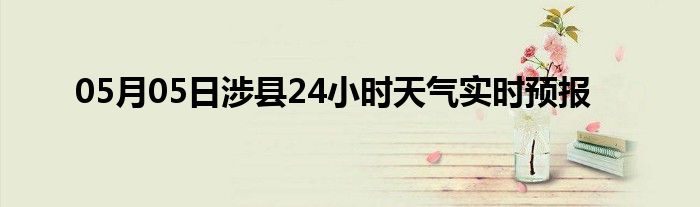05月05日涉縣24小時天氣實時預(yù)報