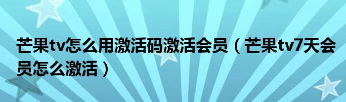 芒果tv怎么用激活碼激活會員（芒果tv7天會員怎么激活）