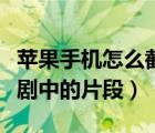 蘋果手機(jī)怎么截取電視劇片段（如何截取電視劇中的片段）