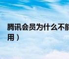 騰訊會員為什么不能兩個人用（騰訊會員為什么不能兩個人用）