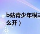b站青少年模式在哪里開(kāi)（b站青少年模式怎么開(kāi)）