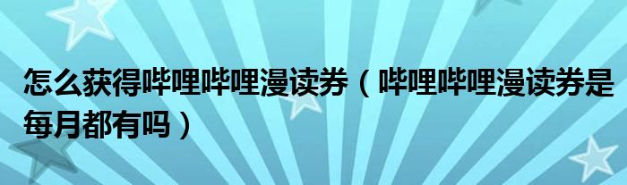 怎么獲得嗶哩嗶哩漫讀券（嗶哩嗶哩漫讀券是每月都有嗎）