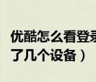 優(yōu)酷怎么看登錄了幾個設備（優(yōu)酷怎么看登錄了幾個設備）