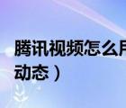 騰訊視頻怎么用手機(jī)號(hào)登錄（騰訊視頻怎么刪動(dòng)態(tài)）