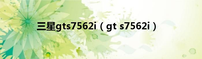 三星gts7562i（gt s7562i）