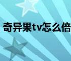 奇異果tv怎么倍速（奇異果tv怎么倍速播放）
