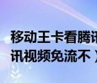移動王卡看騰訊視頻有流量嗎（移動王卡看騰訊視頻免流不）
