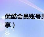 優(yōu)酷會員賬號共享怎么操作（優(yōu)酷會員賬號共享）