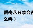 愛奇藝分享會員賬號（愛奇藝分享會員賬號怎么弄）