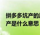 拼多多坑產(chǎn)的原理是什么意思?（拼多多補(bǔ)坑產(chǎn)是什么意思）