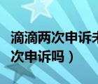 滴滴兩次申訴未通過怎么搞的（滴滴可以第三次申訴嗎）