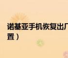 諾基亞手機(jī)恢復(fù)出廠設(shè)置需要密碼（諾基亞手機(jī)恢復(fù)出廠設(shè)置）