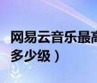 網(wǎng)易云音樂最高級別是多少（網(wǎng)易云音樂最高多少級）
