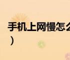 手機(jī)上網(wǎng)慢怎么回事啊（手機(jī)上網(wǎng)慢怎么回事）
