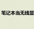筆記本當(dāng)無線顯示器（筆記本當(dāng)無線路由器）