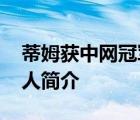 蒂姆獲中網(wǎng)冠軍 蒂姆比賽成績是多少蒂姆個人簡介