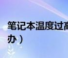 筆記本溫度過高怎么辦（筆記本溫度過高怎么辦）