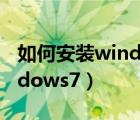如何安裝windows7操作系統(tǒng)（如何安裝windows7）