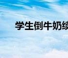 學(xué)生倒牛奶續(xù)是啥情況官方怎么回應(yīng)的
