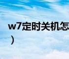 w7定時關機怎么解決（w7定時關機怎么設置）