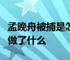 孟晚舟被捕是怎樣的華為孟晚舟為什么被捕她做了什么
