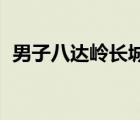 男子八達嶺長城刻字被行拘5日 具體怎樣的