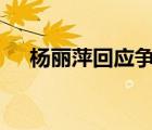 楊麗萍回應(yīng)爭(zhēng)議 具體如何回應(yīng)的啥情況